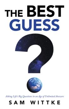 The Best Guess : Asking Life's Big Questions in an Age of Unlimited Answers