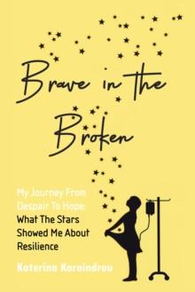 Brave in the Broken : My Journey from Despair to Hope: What the Stars Showed Me About Resilience