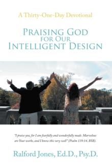 Praising God for Our Intelligent Design : A Thirty-One-Day Devotional