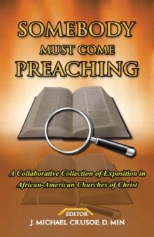 Somebody Must Come Preaching : A Collaborative Collection of Exposition in African-American Churches of Christ