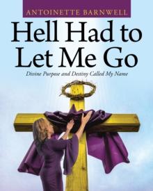 Hell Had to Let Me Go : Divine Purpose and Destiny Called My Name