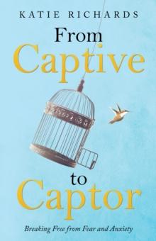 From Captive to Captor : Breaking Free from Fear and Anxiety