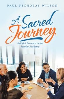 A Sacred Journey : Faithful Presence in the Secular Academy