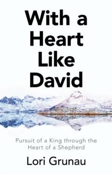 With a Heart Like David : Pursuit of a King Through the Heart of a Shepherd