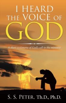 I Heard the Voice of God : A Short Testimony of God's Call to the Ministry