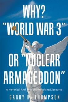 Why? "World War 3" or "Nuclear Armageddon" : A Historical and Thought Provoking Discourse