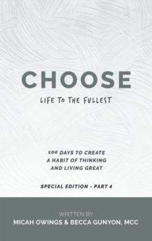 Choose Life to the Fullest : 100 Days to Create a Habit of Thinking and Living Great