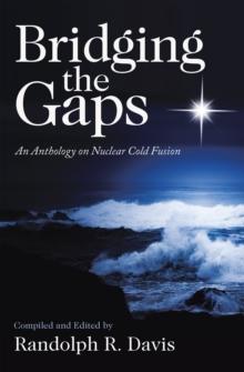 Bridging the Gaps : An Anthology on Nuclear Cold Fusion