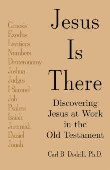 Jesus Is There : Discovering Jesus at Work in the Old Testament