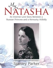 My Natasha : An Internet Love Story Between a  Russian Princess and a  Kentucky Hillbilly