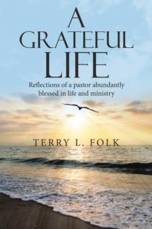 A Grateful Life : Reflections of a Pastor Abundantly Blessed in Life and Ministry