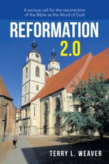 Reformation 2.0 : A Serious Call for the Resurrection of the Bible as the Word of God