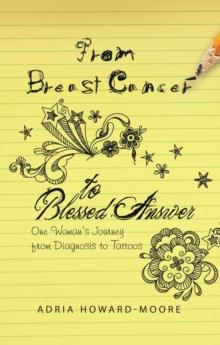 From Breast Cancer to Blessed Answer : One Woman's Journey from Diagnosis to Tattoos