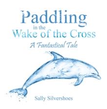 Paddling in the Wake of the Cross : A Fantastical Tale