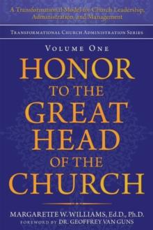 Honor to the Great Head of the Church : A Transformational Model for Church Leadership, Administration, and Management