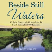 Beside Still Waters : 40 Daily Devotionals Written from the Heart During the 2020 Pandemic