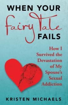 When Your Fairy Tale Fails : How I Survived the Devastation of My Spouse's Sexual Addiction