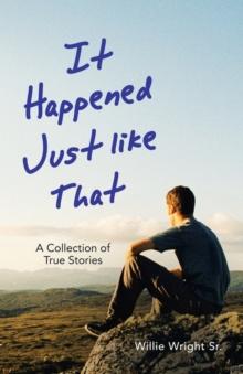 It Happened Just Like That : A Collection of True Stories