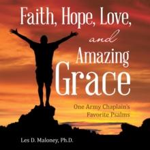 Faith, Hope, Love, and Amazing Grace : One Army Chaplain's Favorite Psalms