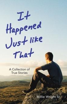 It Happened Just Like That : A Collection of True Stories