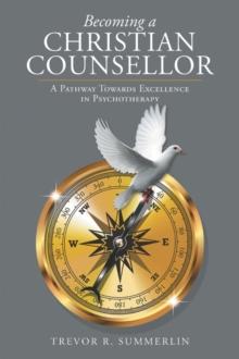 Becoming a Christian Counsellor : A Pathway Towards Excellence in Psychotherapy