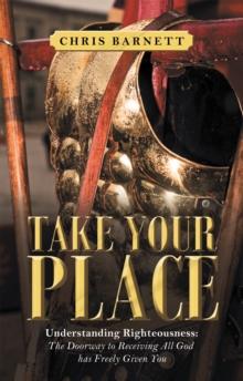 Take Your Place : Understanding Righteousness: the Doorway to Receiving All God Has Freely Given You