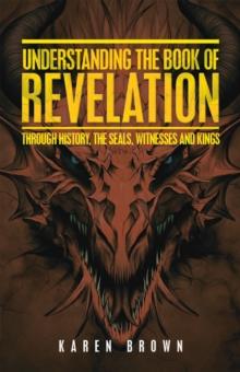 Understanding the Book of Revelation : Through History, the Seals, Witnesses and Kings