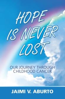 Hope Is Never Lost : Our Journey Through Childhood Cancer