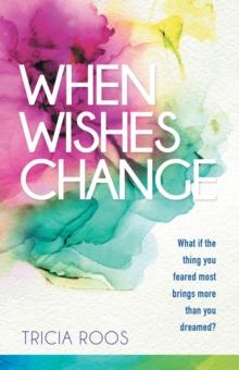 When Wishes Change : What If the Thing You Feared Most Brings More Than You Dreamed?