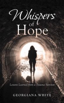 Whispers of Hope : Lessons Learned from a Trauma Survivor