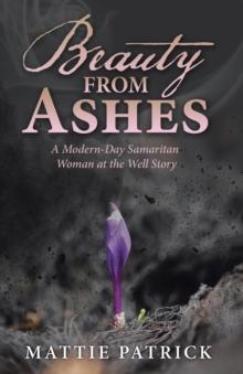 Beauty from Ashes : A Modern-Day Samaritan Woman at the Well Story