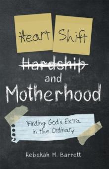 Heart Shift and Motherhood : Finding God's Extra in the Ordinary