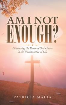 Am I Not Enough? : Discovering the Power of God's Peace in the Uncertainties of Life