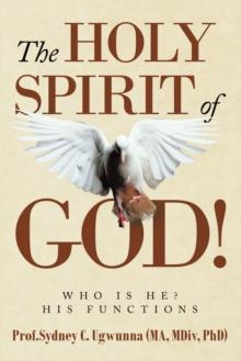 The Holy Spirit of God! : Who Is He? His Functions