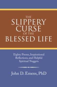 The Slippery Curse of the Blessed Life : Eighty Poems, Inspirational Reflections, and Helpful Spiritual Nuggets