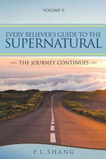 Every Believer's Guide to the Supernatural : The Journey Continues