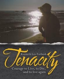 Tenacity : Courage to Live, to Die, and to Live Again