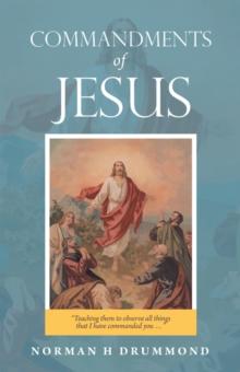 Commandments of Jesus : "Teaching Them to Observe All Things That I Have Commanded You ..."