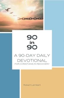 90 in 90 : A 90-Day Daily Devotional for Christians in Recovery