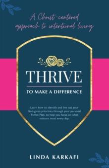 Thrive to Make a Difference : A Christ-Centered Approach to Intentional Living