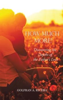 How Much More? : Discovering the Depths of the Father's Love