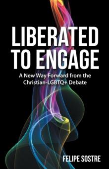 Liberated to Engage : A New Way Forward from the Christian-Lgbtq+ Debate