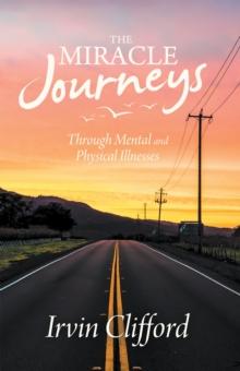 The Miracle Journeys : Through Mental and Physical Illnesses