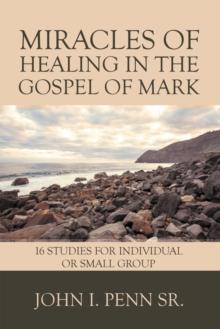 Miracles of Healing in the Gospel of Mark : 16 Studies for Individual or Small Group