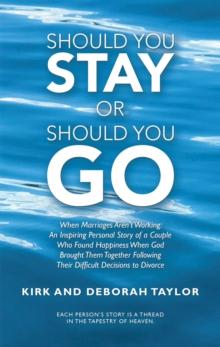 Should You Stay or Should You Go : When Marriages Aren't Working: an Inspiring Personal Story of a Couple Who Found Happiness When God Brought Them Together Following Their Difficult Decisions to Divo