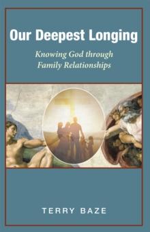 Our Deepest Longing : Knowing God Through Family Relationships