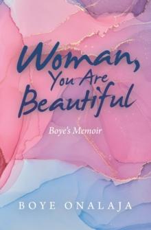 Woman, You Are Beautiful : Boye's Memoir