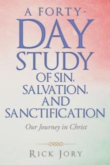 A Forty-Day Study of Sin, Salvation, and Sanctification : Our Journey in Christ