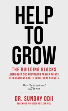 Help to Grow : The Building Blocks...With over 300 Prevailing Prayer Points, Declarations and 12 Scriptural Nuggets.