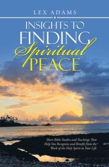 Insights to Finding Spiritual Peace : Short Bible Studies and Teachings That Help You Recognize and Benefit from the Work of the Holy Spirit in Your Life